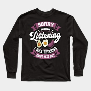 sorry i wasn't listening i was thinking about keto diet Long Sleeve T-Shirt